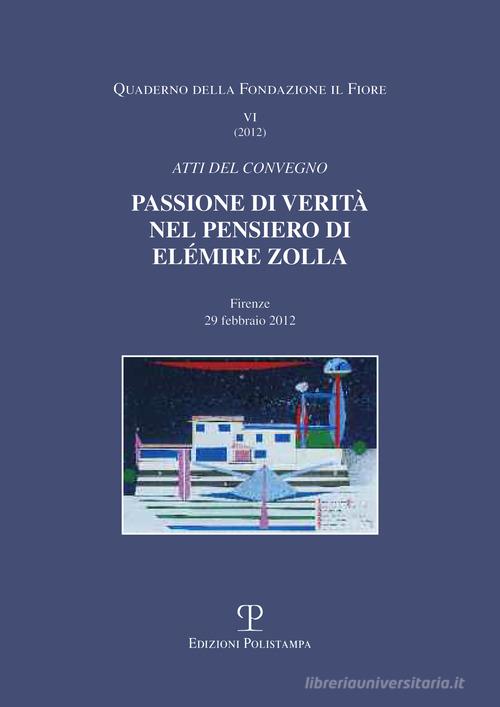 Passione di verità nel pensiero di Elémire Zolla. Atti del Convegno (Firenze, 29 febbraio 2012) edito da Polistampa