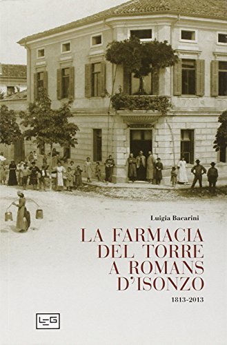 La farmacia del Torre a Romans d'Isonzo. 1813-2013 di Luigia Bacarini edito da LEG Edizioni