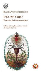 L' uomo-Dio. Trattato delle due nature di Jean-Baptiste Willermoz edito da Tipheret