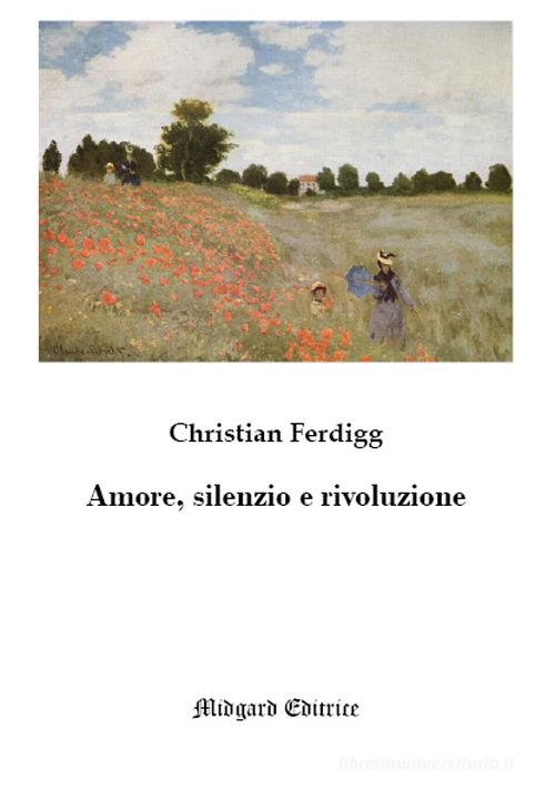 Amore, silenzio e rivoluzione di Christian Ferdigg edito da Midgard