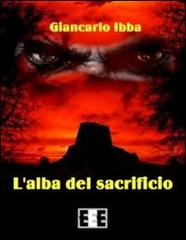 L' alba del sacrificio di Giancarlo Ibba edito da EEE-Edizioni Esordienti E-book