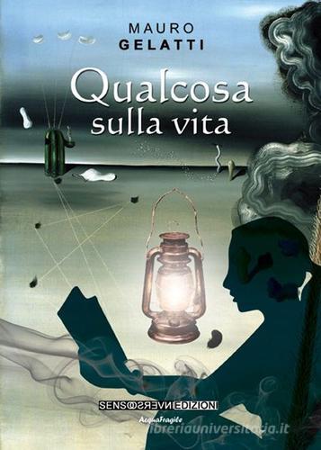 Qualcosa sulla vita di Mauro Gelatti edito da Sensoinverso Edizioni