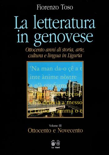 La letteratura in genovese. Ottocento anni di storia, arte, cultura e lingua in Liguria vol. 3 di Fiorenzo Toso edito da Le Mani-Microart'S