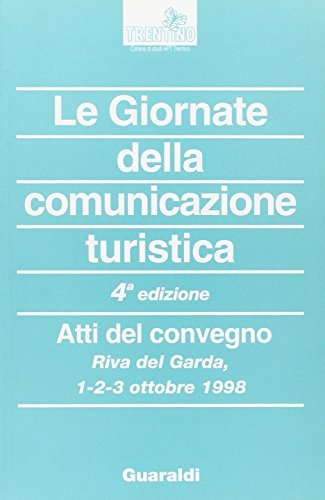 Le giornate della comunicazione turistica. Atti del 4º Convegno (Riva del Garda, 1-3 ottobre 1998) edito da Guaraldi