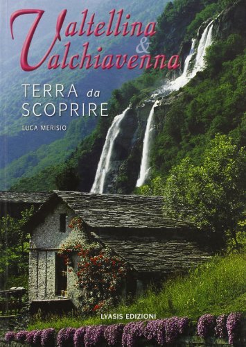 Valtellina & Valchiavenna. Terra da scoprire. Ediz. illustrata di Luca Merisio edito da Lyasis