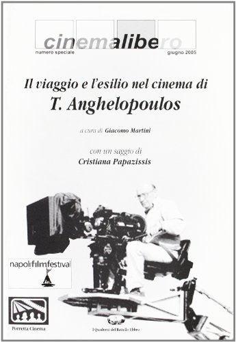 Il viaggio e l'esilio nel cinema di Theo Anghepoulos di Giacomo Martini edito da I Quaderni del Battello Ebbro