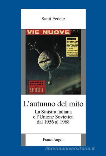 L' autunno del mito. La sinistra italiana e l'Unione Sovietica dal 1956 al 1968 di Fedele Santi edito da Franco Angeli
