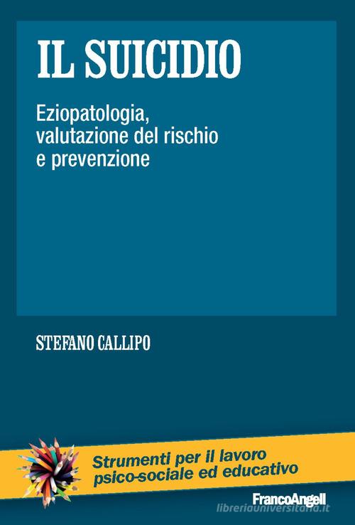 Il suicidio. Eziopatologia, valutazione del rischio e prevenzione di Stefano Callipo edito da Franco Angeli