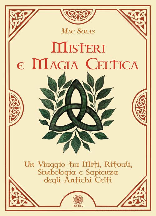 Misteri e magia celtica. Un viaggio tra miti, rituali, simbologia e sapienza degli antichi Celti di Mac Solas edito da Psiche 2