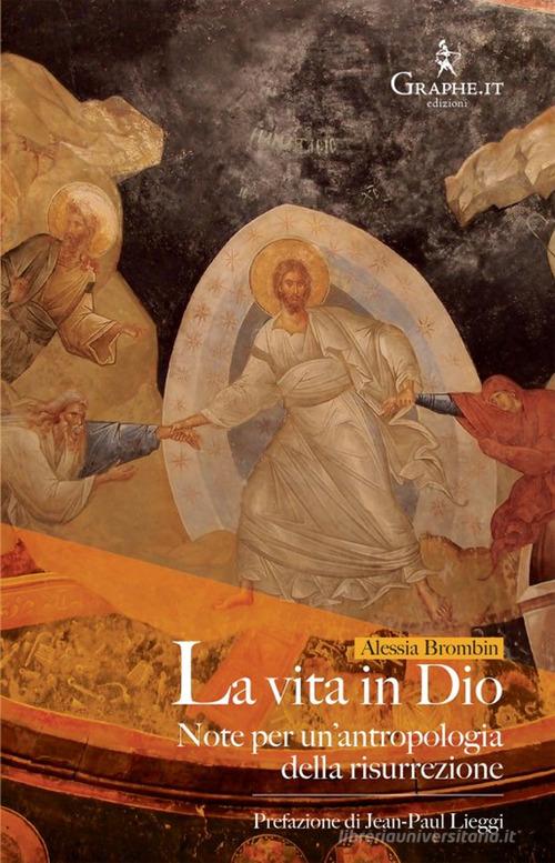 La vita in Dio. Note per un'antropologia della risurrezione di Alessia Brombin edito da Graphe.it