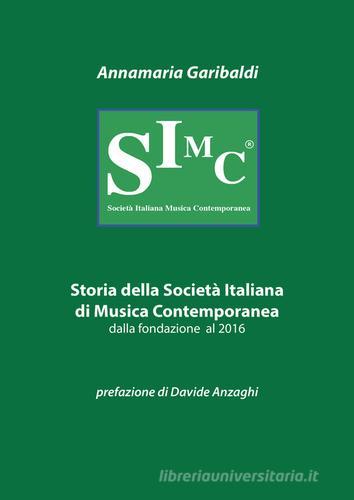 Storia della Società italiana di musica contemporanea dalla fondazione al 2016 di Annamaria Garibaldi edito da SIMC