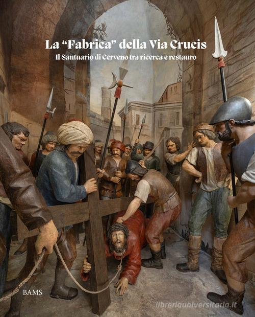 La «fabrica» della Via Crucis. Il Santuario di Cerveno tra ricerca e restauro edito da Bams Photo