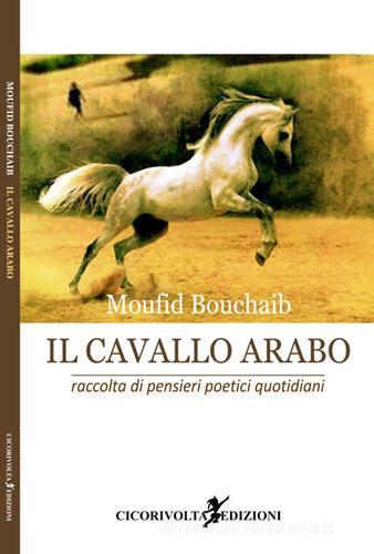 Il cavallo arabo di Moufid Bouchaib edito da Cicorivolta