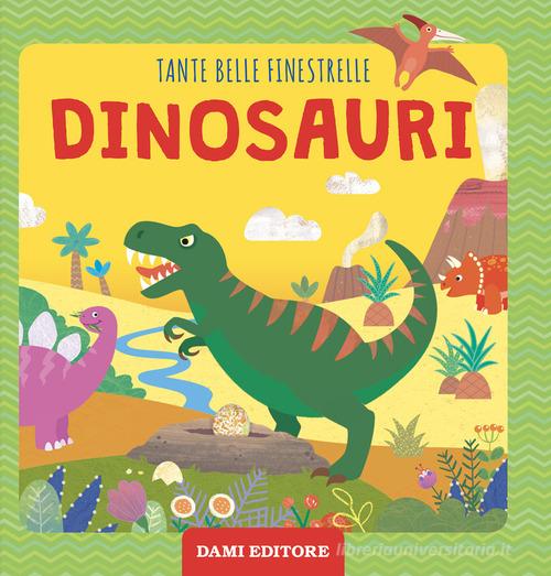 Dinosauri. Tante belle finestrelle. Ediz. a colori di Francesca Pellegrino edito da Dami Editore