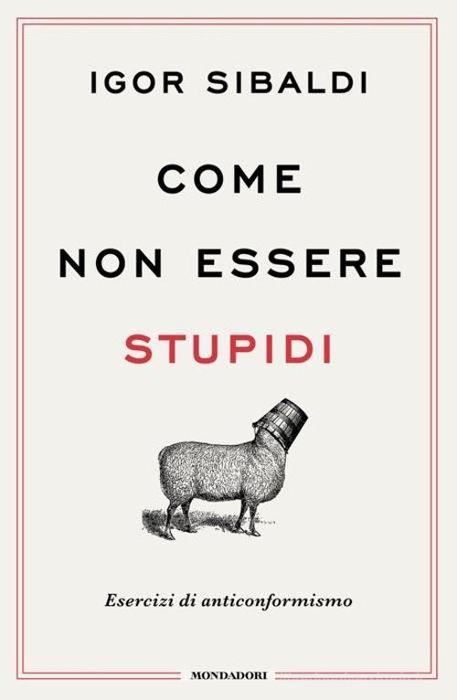Come non essere stupidi. Esercizi di anticonformismo di Igor Sibaldi edito da Mondadori