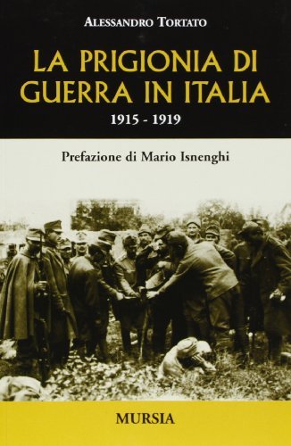 La prigionia di guerra in Italia. 1915-1919 di Alessandro Tortato edito da Ugo Mursia Editore