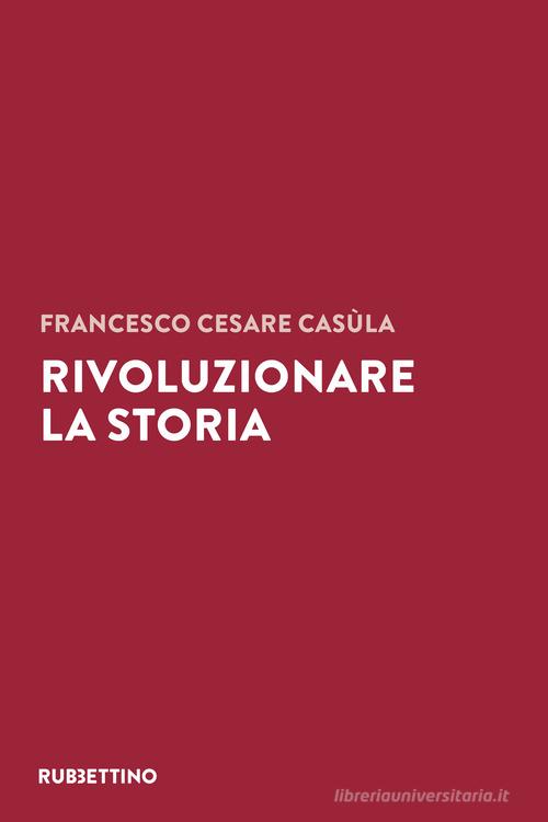 Rivoluzionare la storia di Francesco Cesare Casùla edito da Rubbettino
