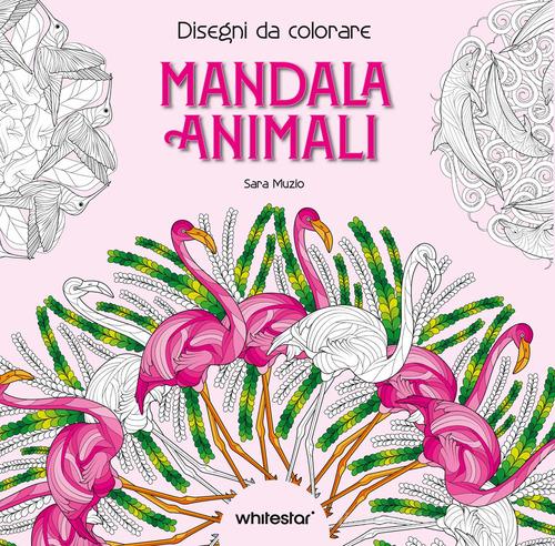 Mandala animali. Disegni da colorare. Ediz. illustrata di Sara Muzio edito da White Star