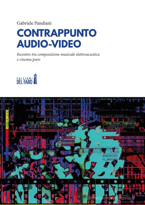Contrappunto audio-video. Incontro tra composizione musicale elettroacustica e cinema puro di Gabriele Pandiani edito da Edizioni del Faro