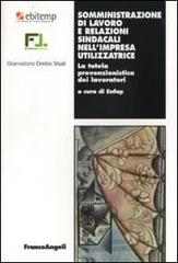 Somministrazione di lavoro e relazioni sindacali nel'impresa utilizzatrice. La tutela prevenzionistica dei lavoratori edito da Franco Angeli