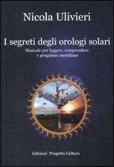 I segreti degli orologi solari. Manuale per leggere, comprendere e progettare meridiane di Nicola Ulivieri edito da Progetto Cultura