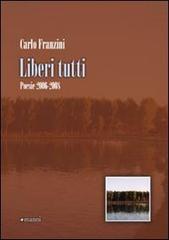 Liberi tutti. Poesie 2006-2008 di Carlo Franzini edito da Manni