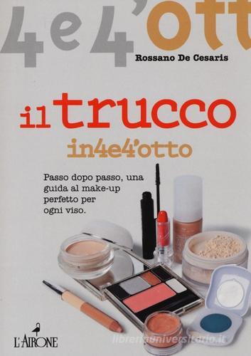 Il trucco. Passo dopo passo una guida al make-up perfetto per ogni viso di Rossano De Cesaris edito da L'Airone Editrice Roma