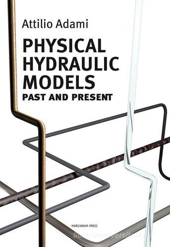 Physical hydraulic models. Past and present di Attilio Adami edito da Marcianum Press