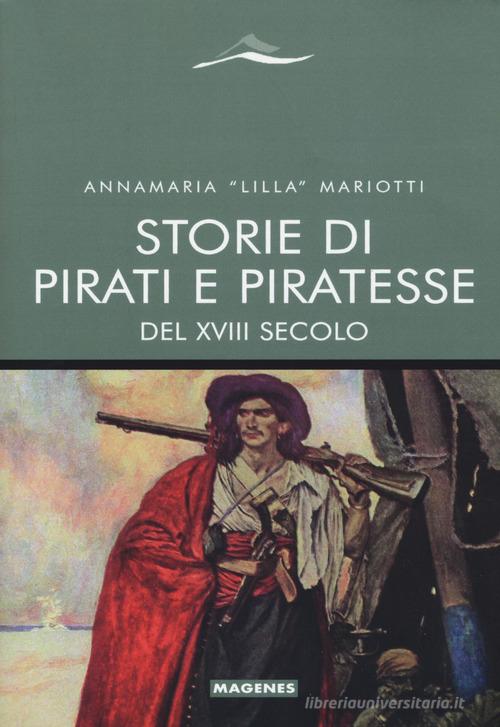 Storie di pirati e piratesse del XVIII secolo di Annamaria «Lilla» Mariotti edito da Magenes