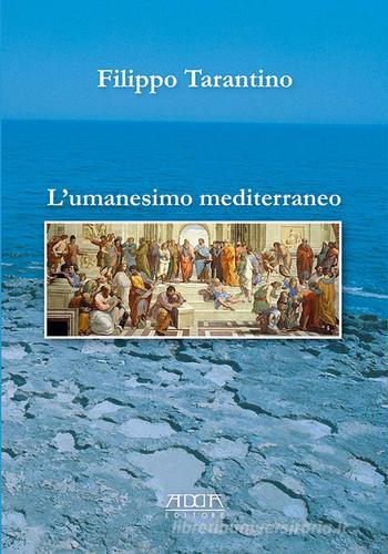 L' Umanesimo mediterraneo. Orizzonte storico-culturale per la costruzione di una cittadinanza cosmopolita di Filippo Tarantino edito da Adda