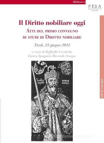 Il diritto nobiliare oggi. Atti del primo Convegno di studi di diritto nobiliare (Tivoli, 23 giugno 2012) edito da Pisa University Press