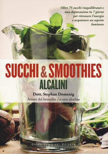 Succhi e smoothies alcalini di Stephan Domenig edito da Guido Tommasi Editore-Datanova