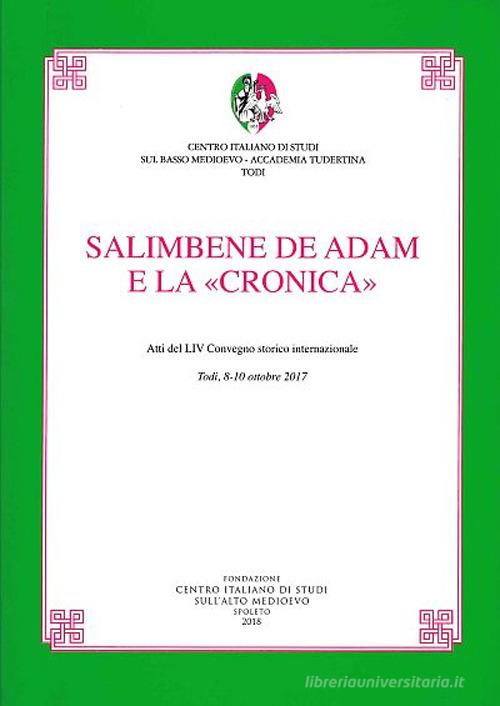 Salimbene de Adam e la «Cronica». Atti del LIV Convegno storico internazionale (Todi, 8-10 ottobre 2017) edito da Fondazione CISAM