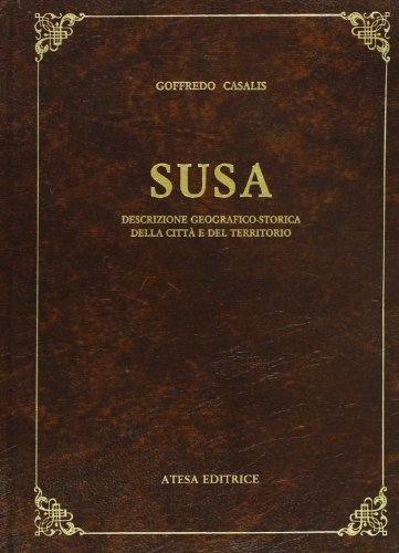 Susa. Descrizione geografico-storica della città e del territorio (rist. anast. Torino, 1850) di Goffredo Casalis edito da Atesa