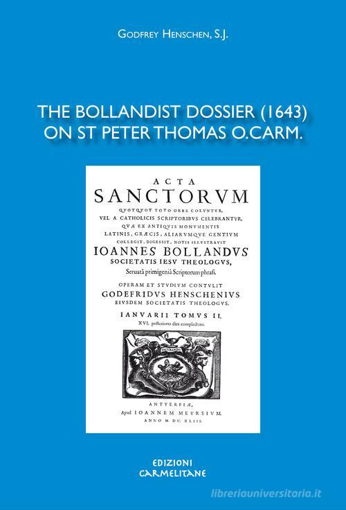 The Bollandist dossier (1643) on St Peter Thomas O. Carm. di Godfrey Henschen edito da Edizioni Carmelitane