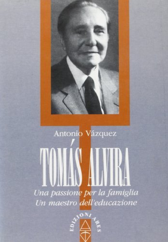 Tomás Alvira. Una passione per la famiglia. Un maestro dell'educazione di Antonio Vazquez edito da Ares