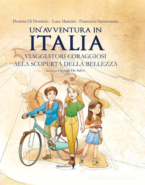 Un'avventura in Italia. Viaggiatori coraggiosi alla scoperta della bellezza. Ediz. illustrata di Doretta Di Domizio, Luca Mancini, Francesca Santeusanio edito da Chiaredizioni