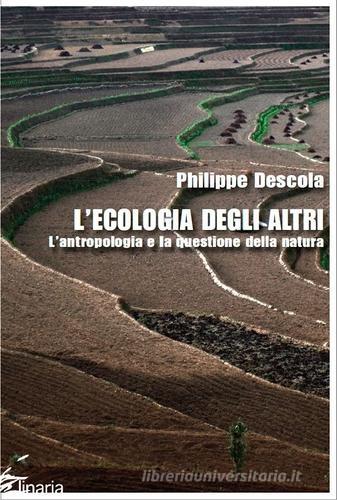 L' ecologia degli altri. L'antropologia e la questione della natura di Philippe Descola edito da Linaria
