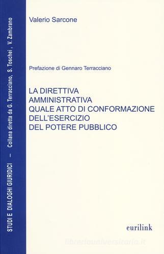 La direttiva amministrativa quale atto di conformazione dell'esercizio del potere pubblico di Valerio Sarcone edito da Eurilink