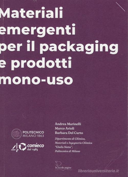 Materiali emergenti per il packaging e prodotti mono-uso di Andrea Marinelli, Marco Arioli, Barbara Del Curto edito da Le Piccole Pagine