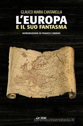 L'Europa e il suo fantasma di Glauco Maria Cantarella edito da La Vela (Viareggio)