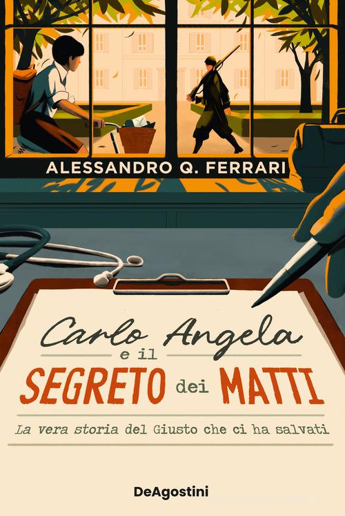 Carlo Angela e il segreto dei matti. La vera storia del Giusto che ci ha salvati di Alessandro Q. Ferrari edito da De Agostini