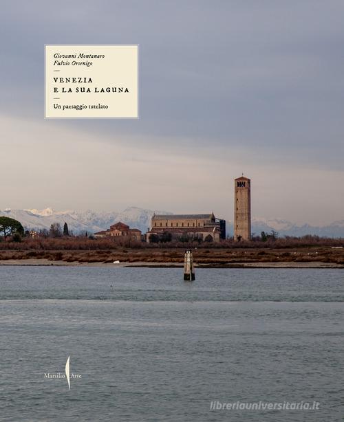 Un paesaggio tutelato. Venezia e la sua laguna. Ediz. illustrata di Giovanni Montanaro, Fulvio Orsenigo edito da Marsilio Arte