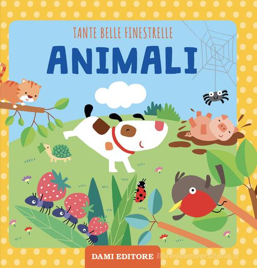 Animali. Tante belle finestrelle. Ediz. illustrata di Francesca Pellegrino edito da Dami Editore