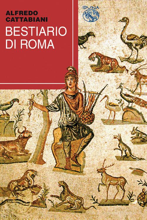 Bestiario di Roma di Alfredo Cattabiani edito da Iduna