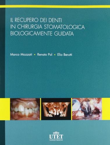 Il recupero dei denti in chirurgia stomatologica biologica guidata di Marco Mozzati edito da Utet Scienze Mediche