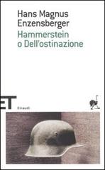 Hammerstein o dell'ostinazione. Una storia tedesca di Hans Magnus Enzensberger edito da Einaudi