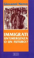 Immigrati: un'emergenza o un futuro? di Giovanni Nervo edito da EDB