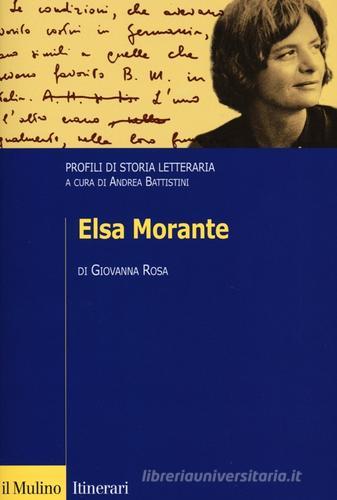 Elsa Morante. Profili di storia letteraria di Giovanna Rosa edito da Il Mulino