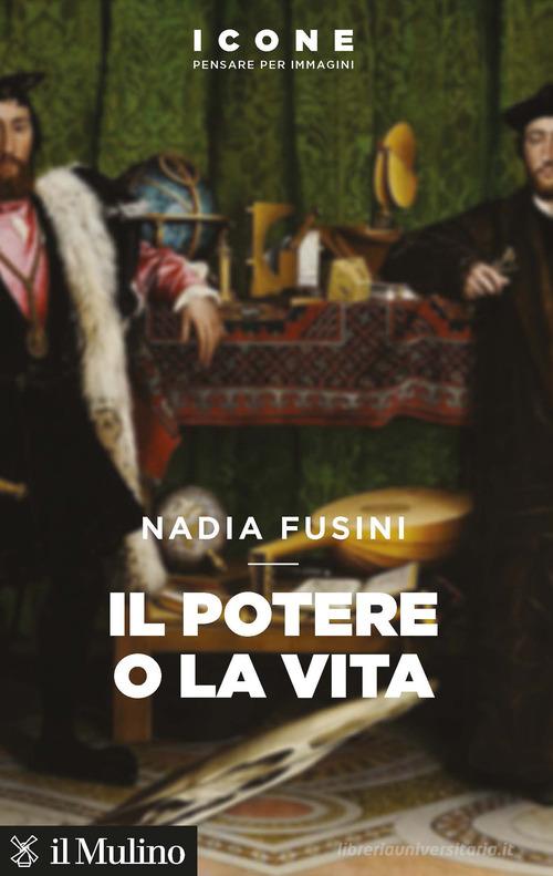 Il potere o la vita di Nadia Fusini edito da Il Mulino